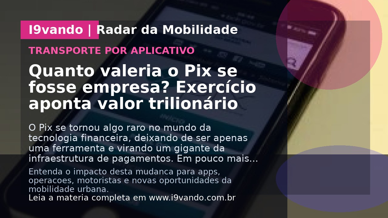 Quanto valeria o Pix se fosse empresa? Exercício aponta valor trilionário