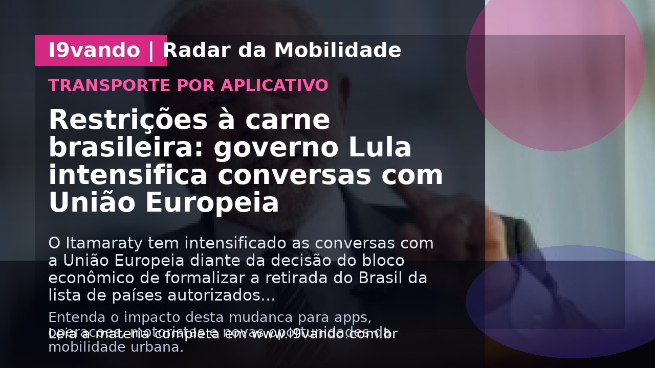 Restrições à carne brasileira: governo Lula intensifica conversas com União Europeia