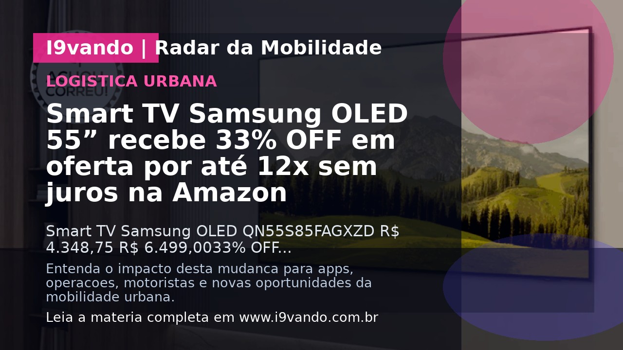 Smart TV Samsung OLED 55” recebe 33% OFF em oferta por até 12x sem juros na Amazon