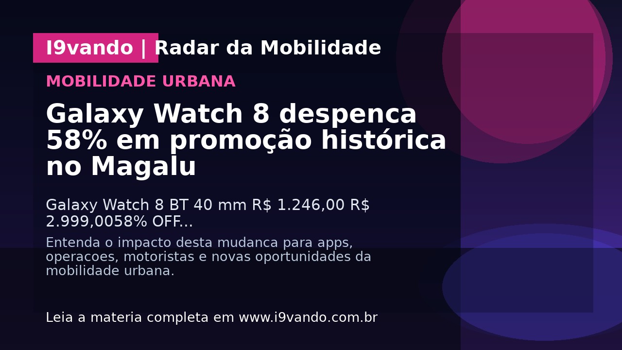 Galaxy Watch 8 despenca 58% em promoção histórica no Magalu