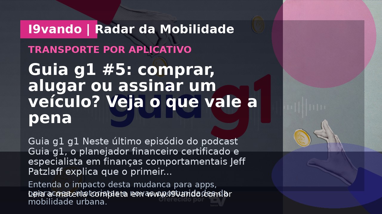 Guia g1 #5: comprar, alugar ou assinar um veículo? Veja o que vale a pena
