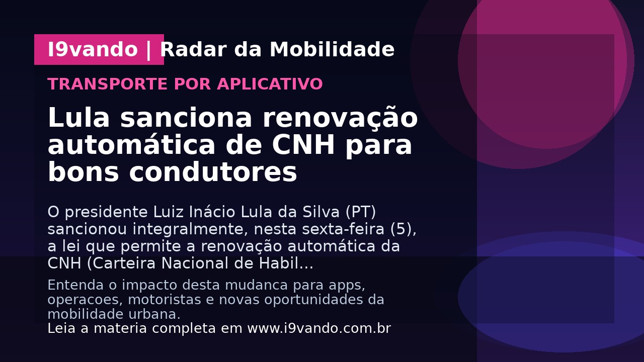 Lula sanciona renovação automática de CNH para bons condutores