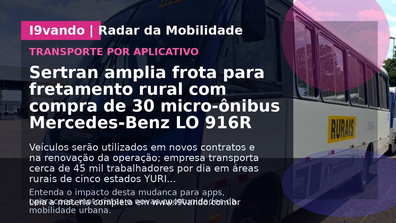 Sertran amplia frota para fretamento rural com compra de 30 micro-ônibus Mercedes-Benz LO 916R