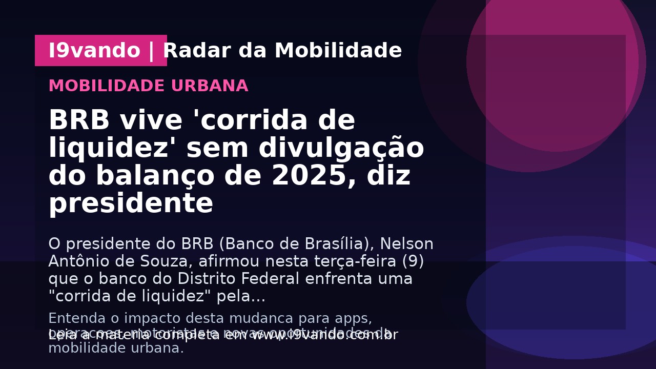 BRB vive 'corrida de liquidez' sem divulgação do balanço de 2025, diz presidente
