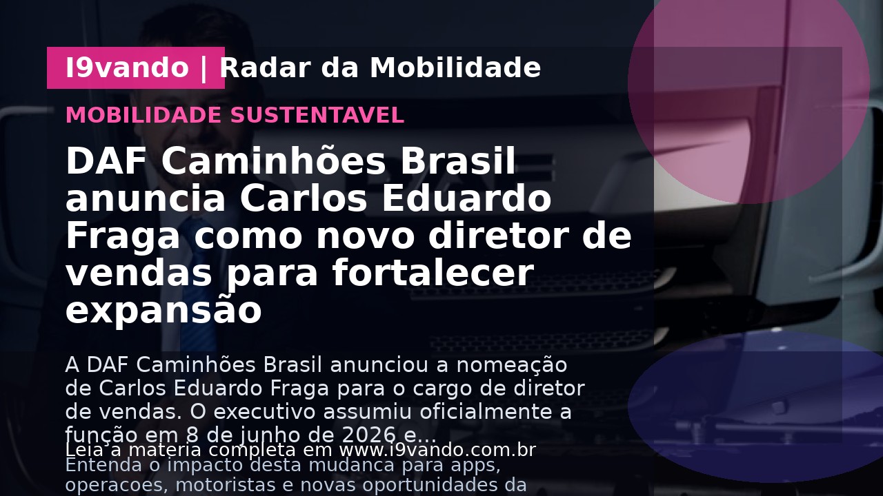 DAF Caminhões Brasil anuncia Carlos Eduardo Fraga como novo diretor de vendas para fortalecer expansão