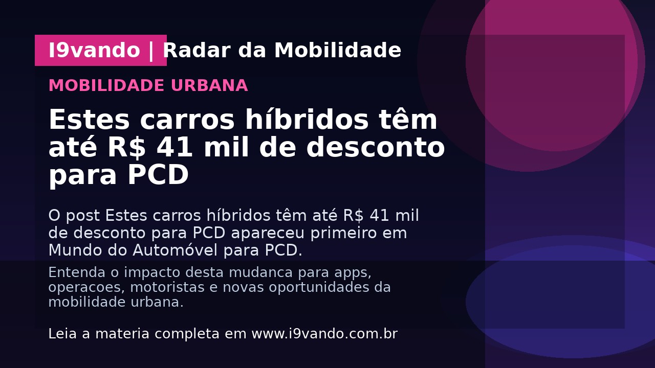 Estes carros híbridos têm até R$ 41 mil de desconto para PCD