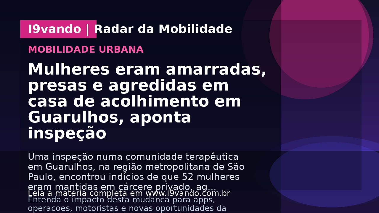 Mulheres eram amarradas, presas e agredidas em casa de acolhimento em Guarulhos, aponta inspeção