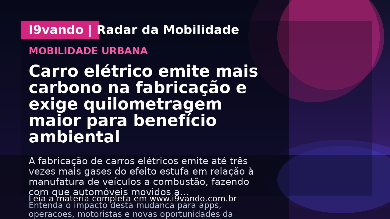 Carro elétrico emite mais carbono na fabricação e exige quilometragem maior para benefício ambiental
