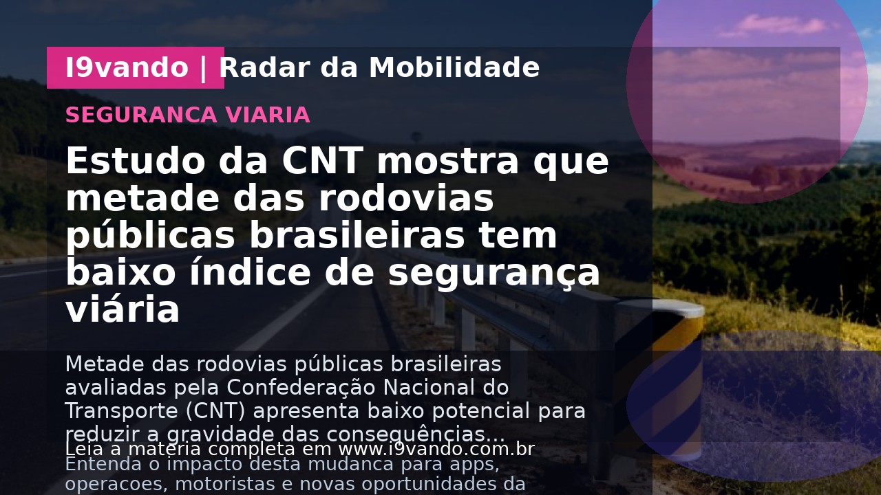 Estudo da CNT mostra que metade das rodovias públicas brasileiras tem baixo índice de segurança viária