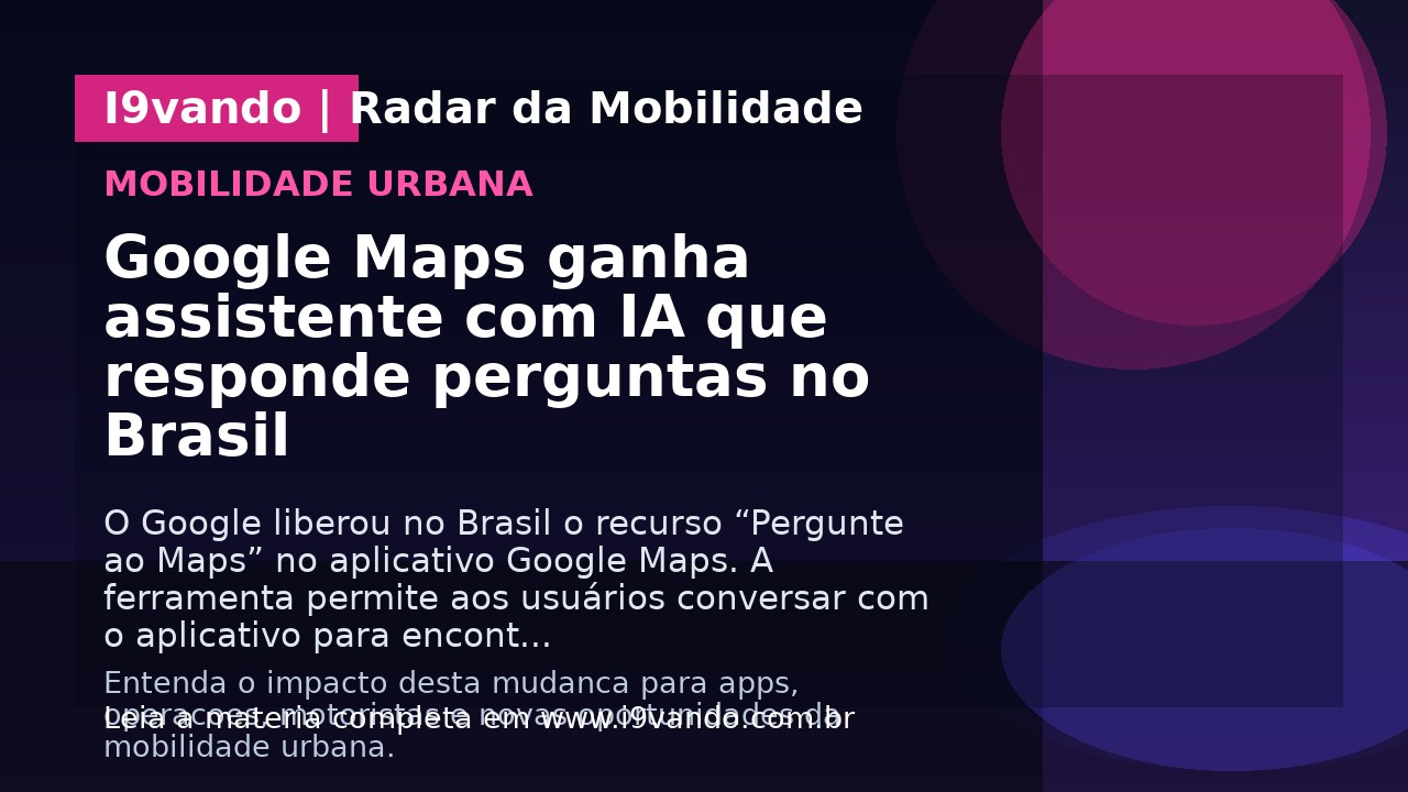 Google Maps ganha assistente com IA que responde perguntas no Brasil