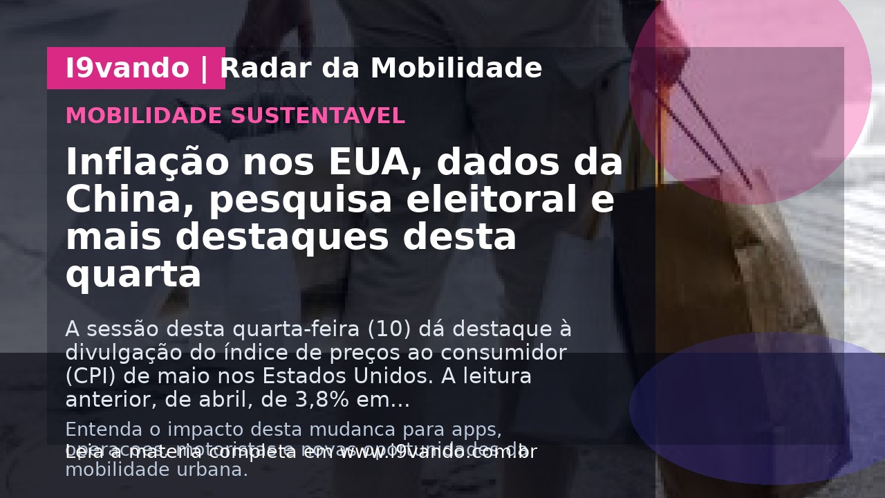 Inflação nos EUA, dados da China, pesquisa eleitoral e mais destaques desta quarta