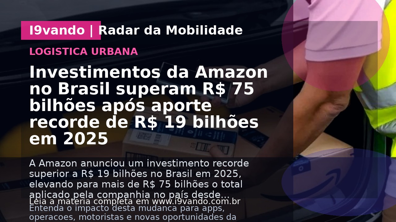 Investimentos da Amazon no Brasil superam R$ 75 bilhões após aporte recorde de R$ 19 bilhões em 2025