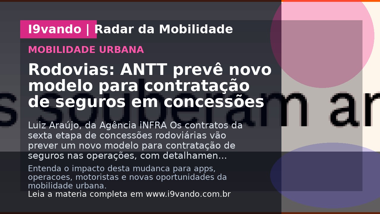 Rodovias: ANTT prevê novo modelo para contratação de seguros em concessões
