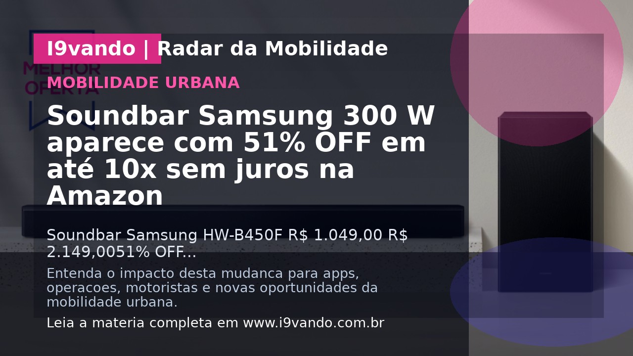 Soundbar Samsung 300 W aparece com 51% OFF em até 10x sem juros na Amazon