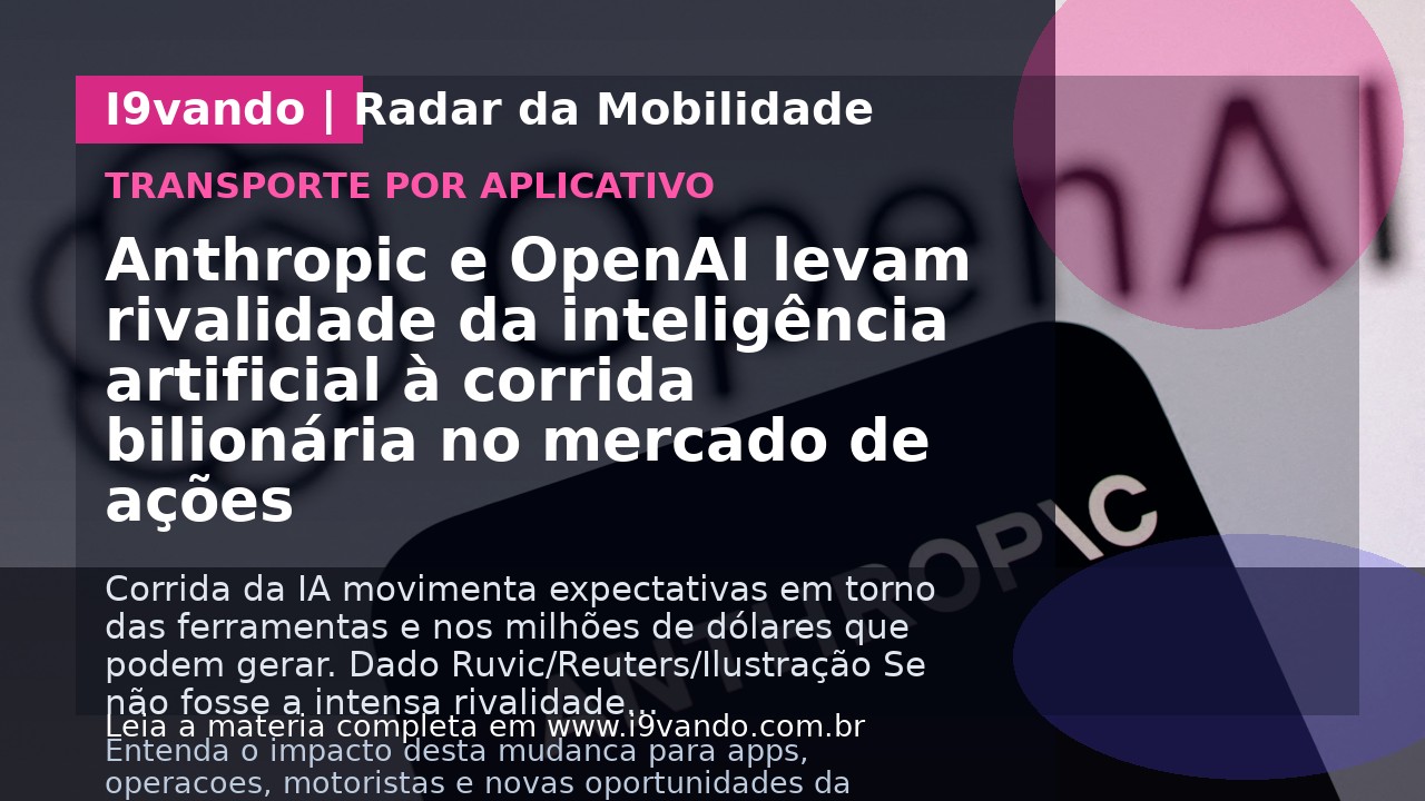 Anthropic e OpenAI levam rivalidade da inteligência artificial à corrida bilionária no mercado de ações