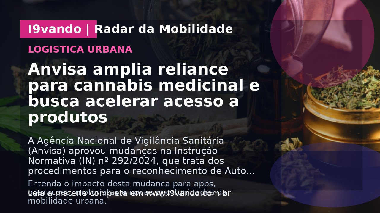 Anvisa amplia reliance para cannabis medicinal e busca acelerar acesso a produtos