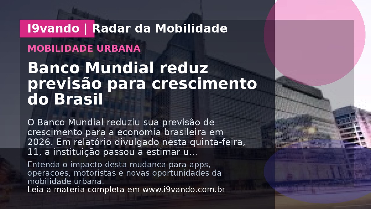 Banco Mundial reduz previsão para crescimento do Brasil