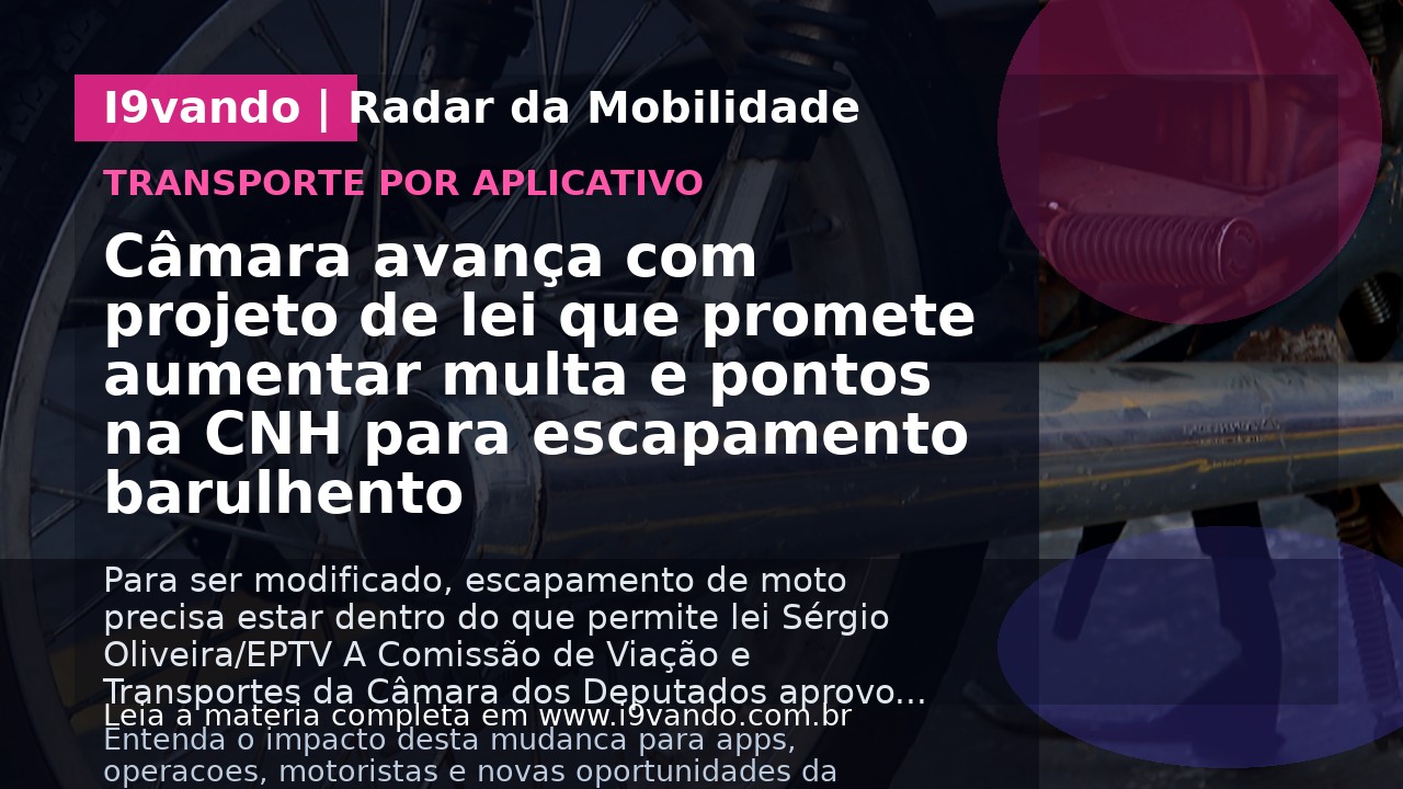 Câmara avança com projeto de lei que promete aumentar multa e pontos na CNH para escapamento barulhento