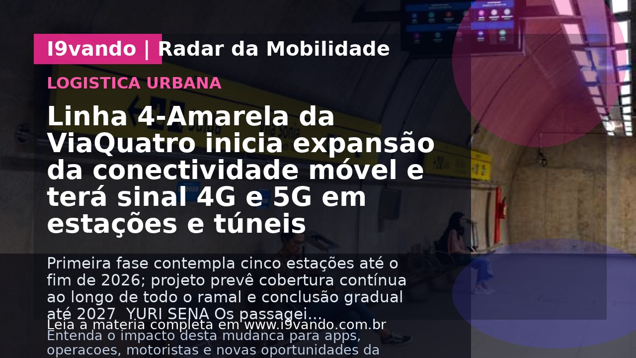 Linha 4-Amarela da ViaQuatro inicia expansão da conectividade móvel e terá sinal 4G e 5G em estações e túneis