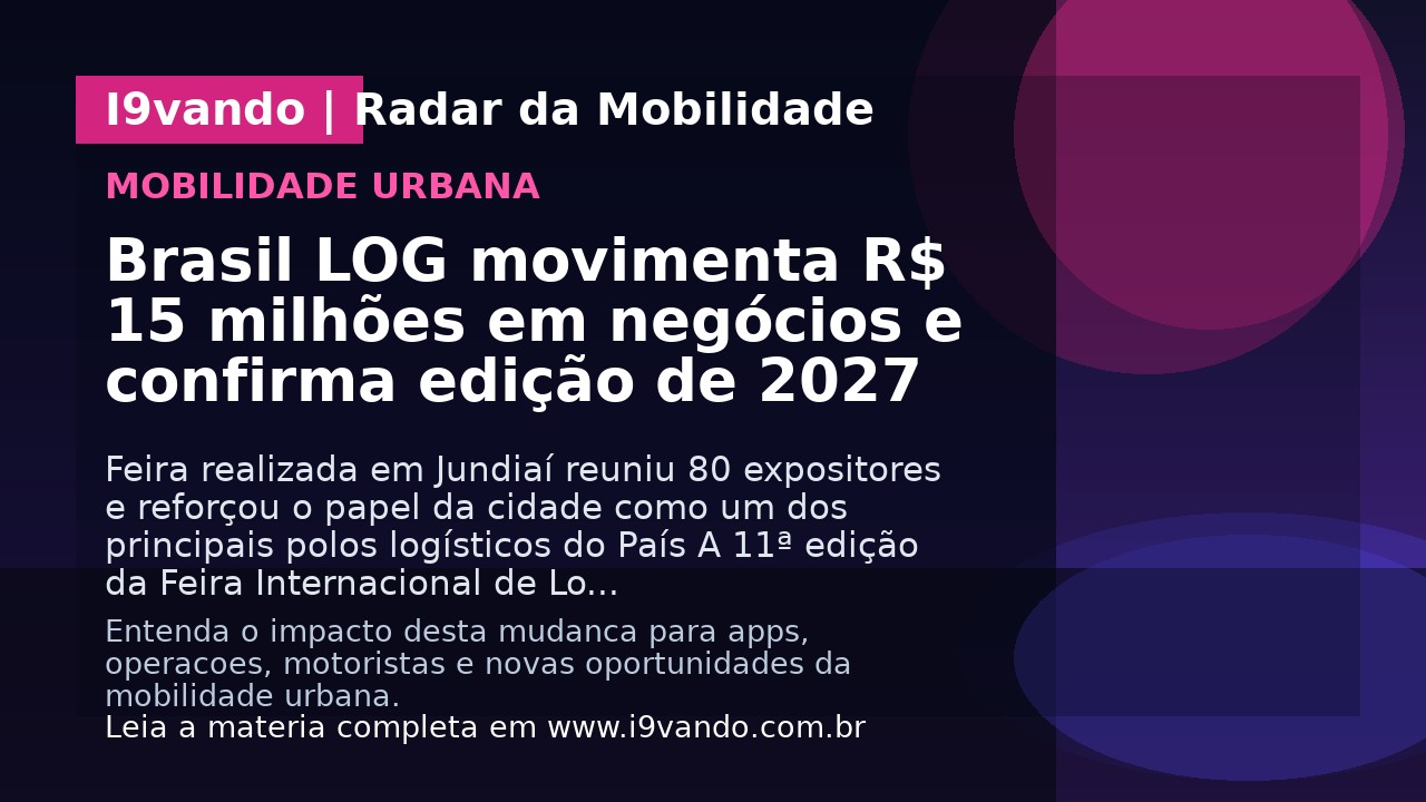 Brasil LOG movimenta R$ 15 milhões em negócios e confirma edição de 2027