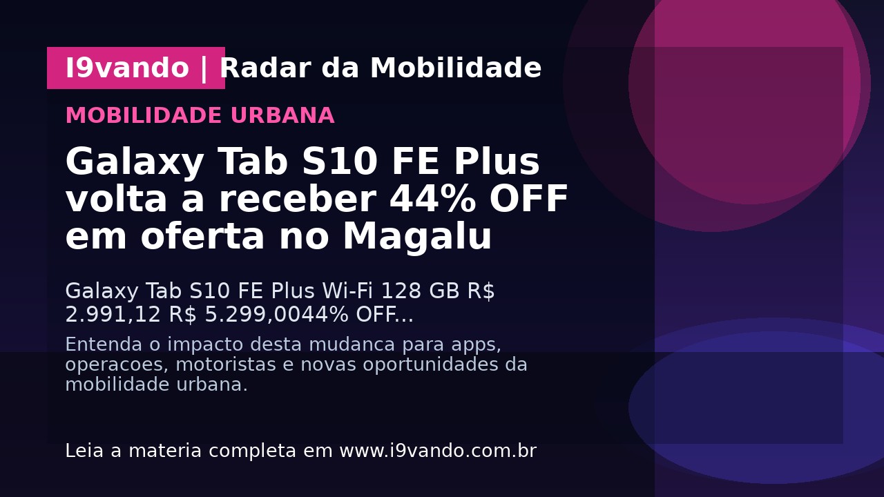 Galaxy Tab S10 FE Plus volta a receber 44% OFF em oferta no Magalu