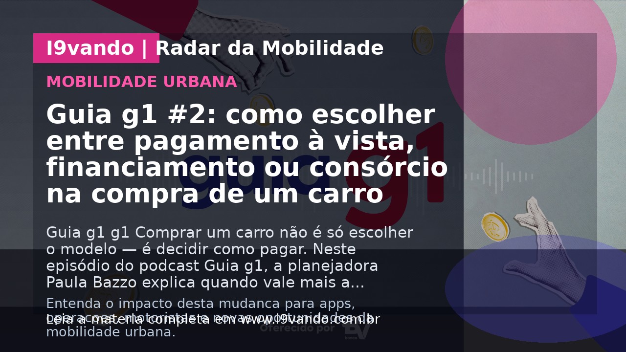 Guia g1 #2: como escolher entre pagamento à vista, financiamento ou consórcio na compra de um carro