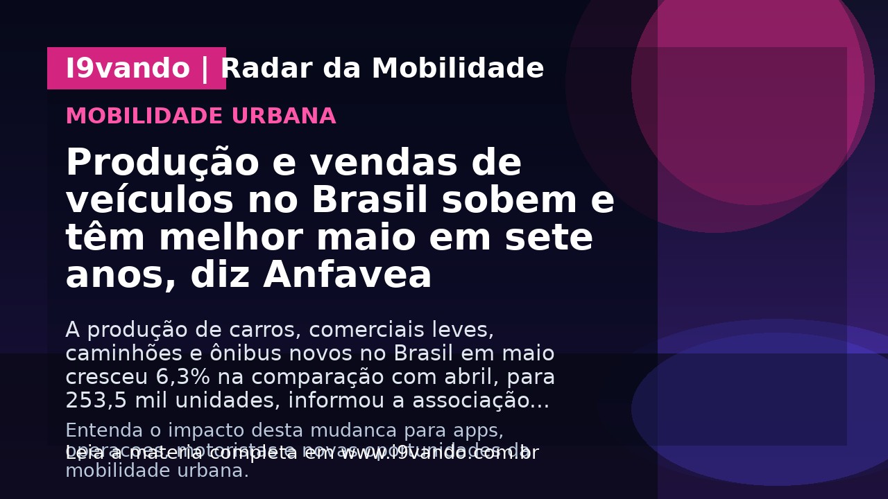 Produção e vendas de veículos no Brasil sobem e têm melhor maio em sete anos, diz Anfavea