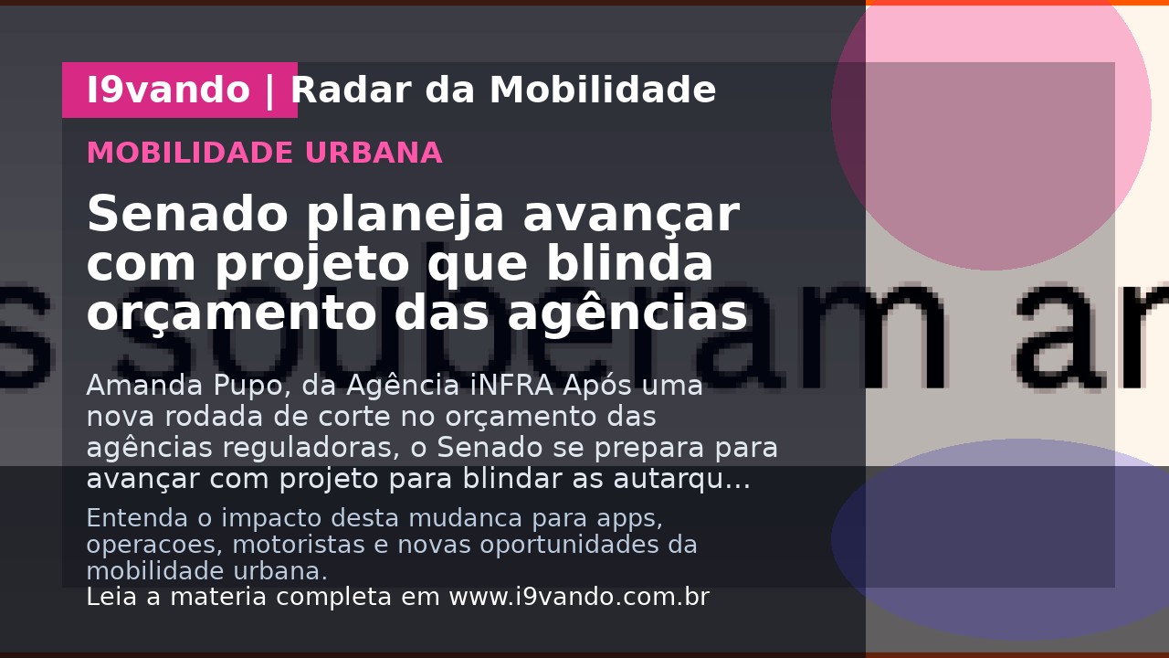Senado planeja avançar com projeto que blinda orçamento das agências