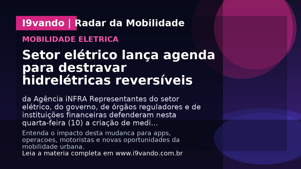 Setor elétrico lança agenda para destravar hidrelétricas reversíveis
