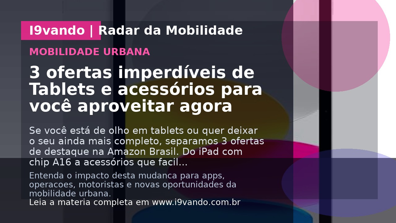 3 ofertas imperdíveis de Tablets e acessórios para você aproveitar agora