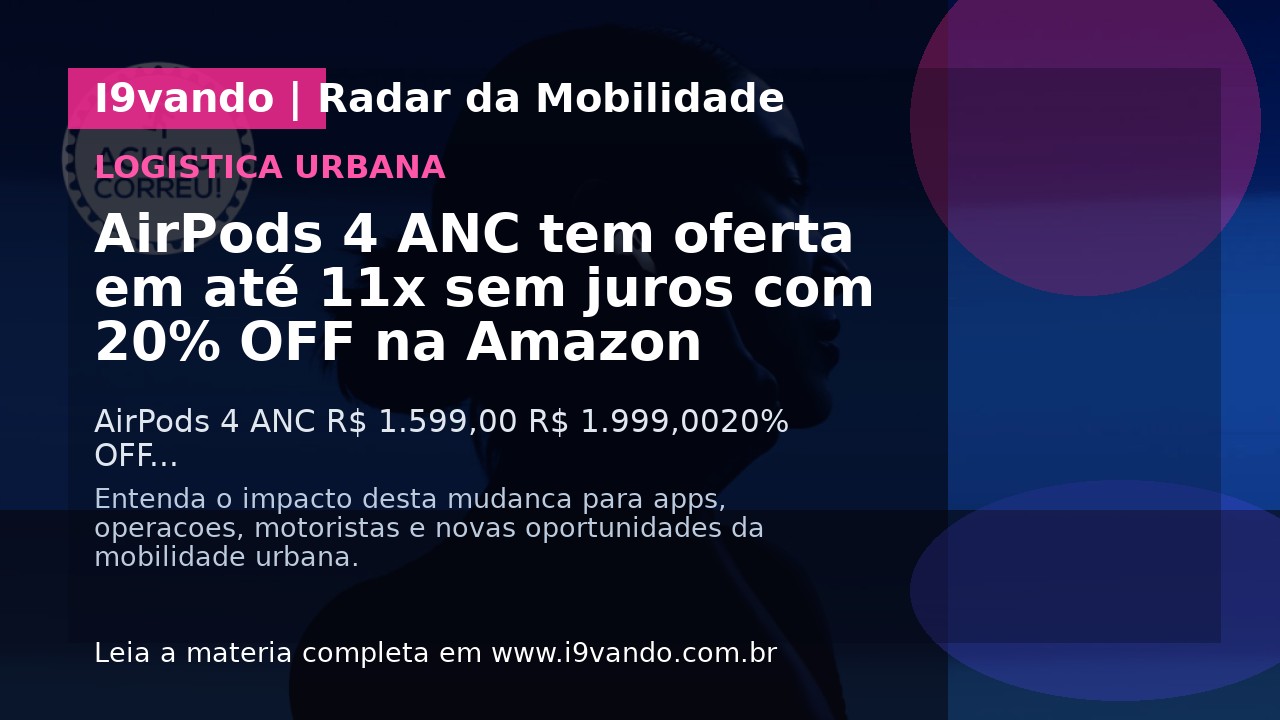 AirPods 4 ANC tem oferta em até 11x sem juros com 20% OFF na Amazon