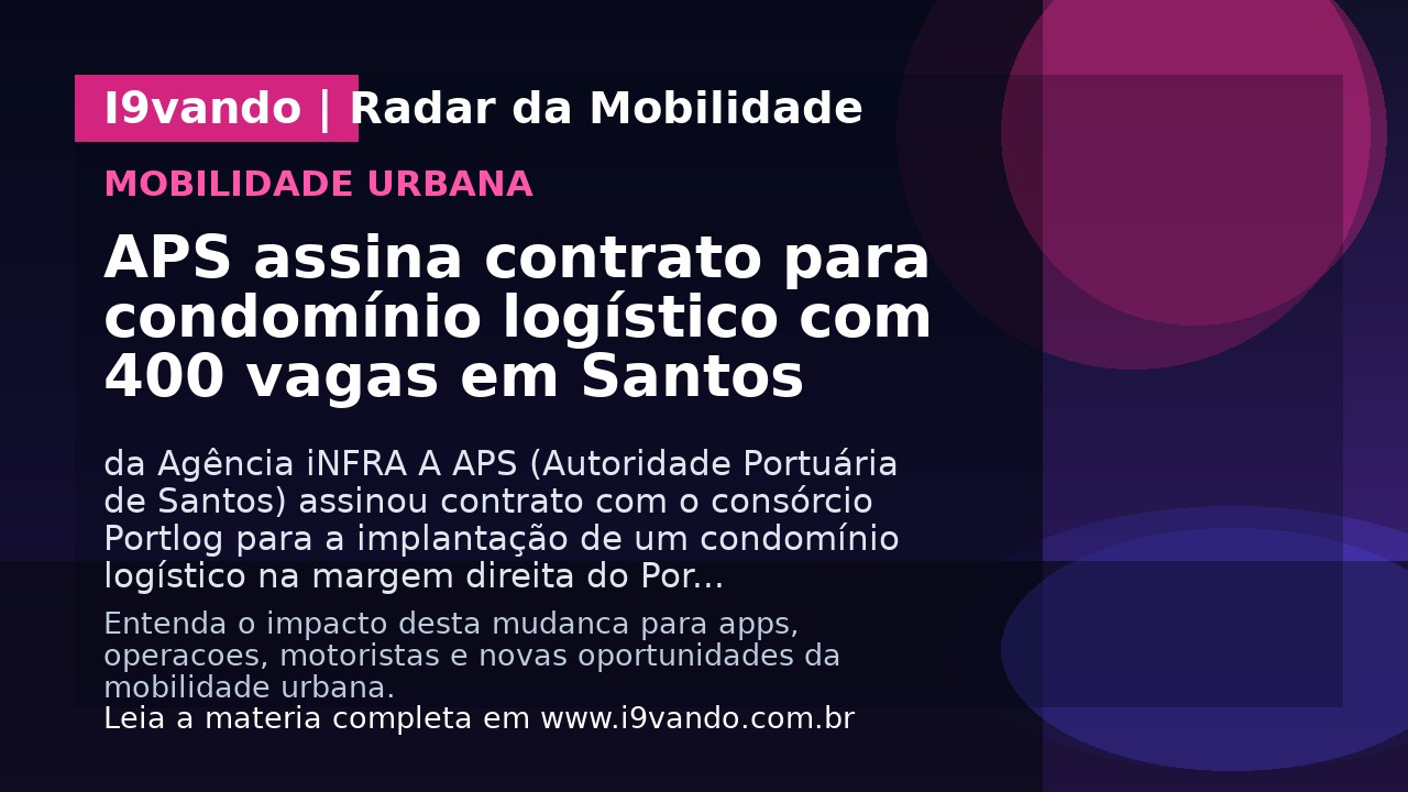 APS assina contrato para condomínio logístico com 400 vagas em Santos