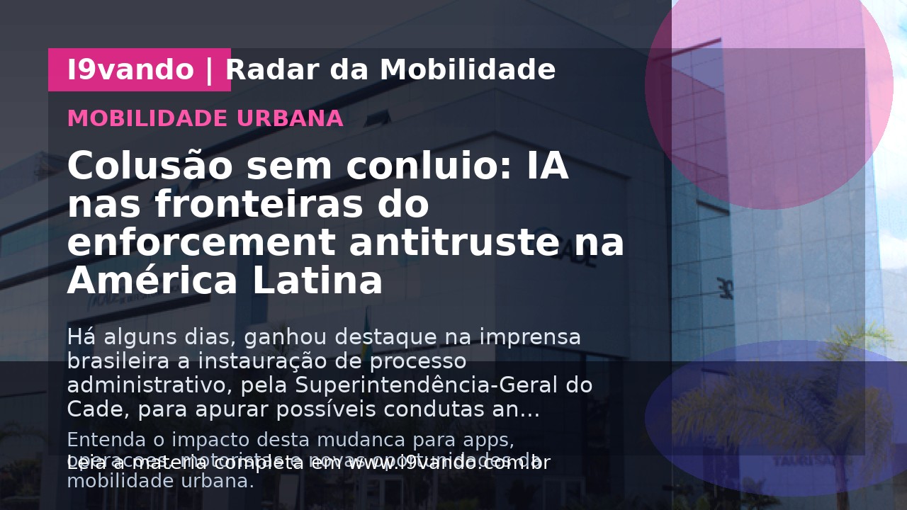 Colusão sem conluio: IA nas fronteiras do enforcement antitruste na América Latina