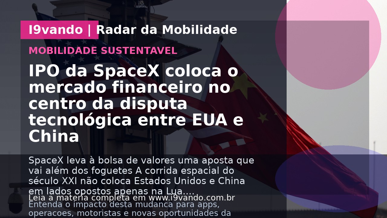 IPO da SpaceX coloca o mercado financeiro no centro da disputa tecnológica entre EUA e China