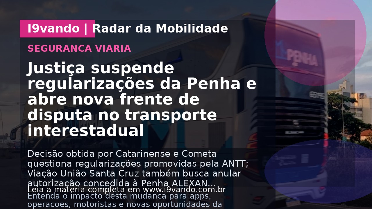 Justiça suspende regularizações da Penha e abre nova frente de disputa no transporte interestadual