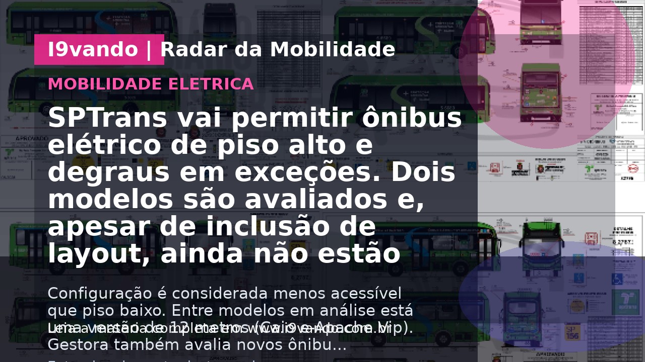 SPTrans vai permitir ônibus elétrico de piso alto e degraus em exceções. Dois modelos são avaliados e, apesar de inclusão de layout, ainda não estão aprovados