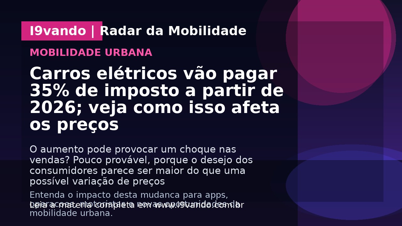 Carros elétricos vão pagar 35% de imposto a partir de 2026; veja como isso afeta os preços