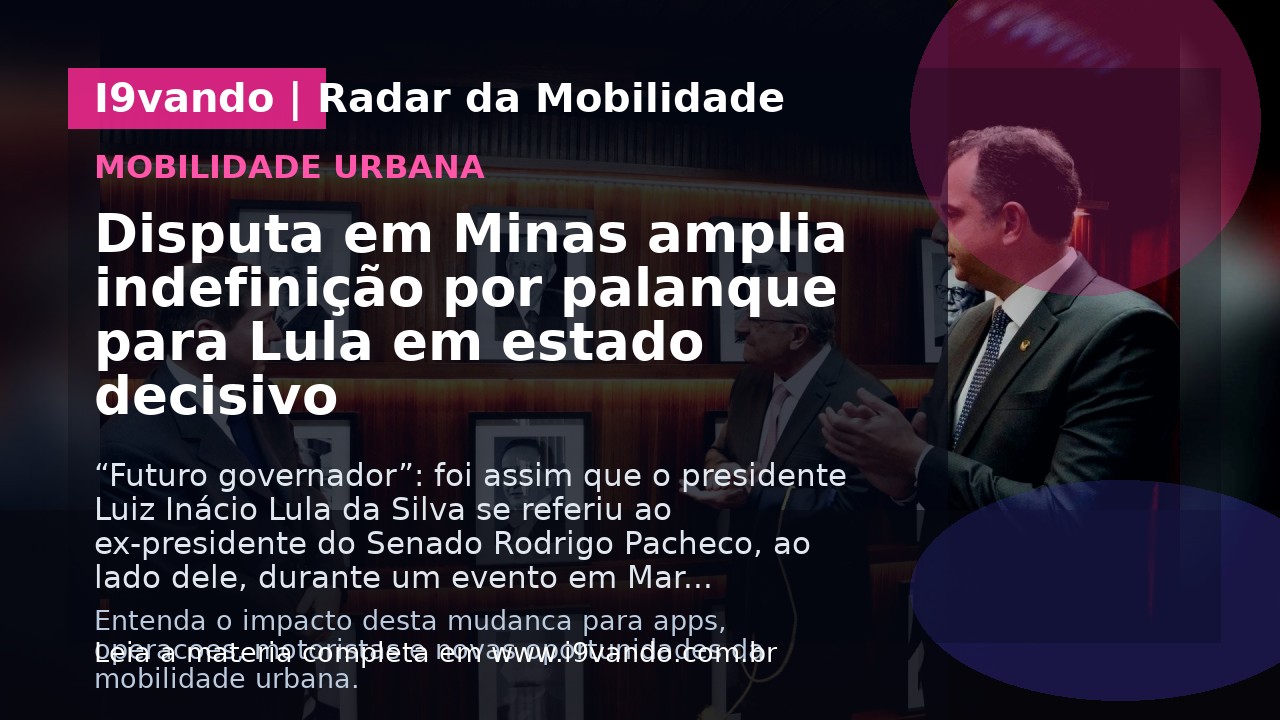 Disputa em Minas amplia indefinição por palanque para Lula em estado decisivo