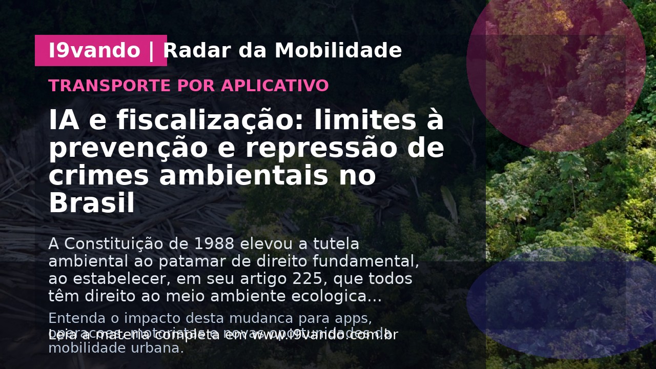 IA e fiscalização: limites à prevenção e repressão de crimes ambientais no Brasil