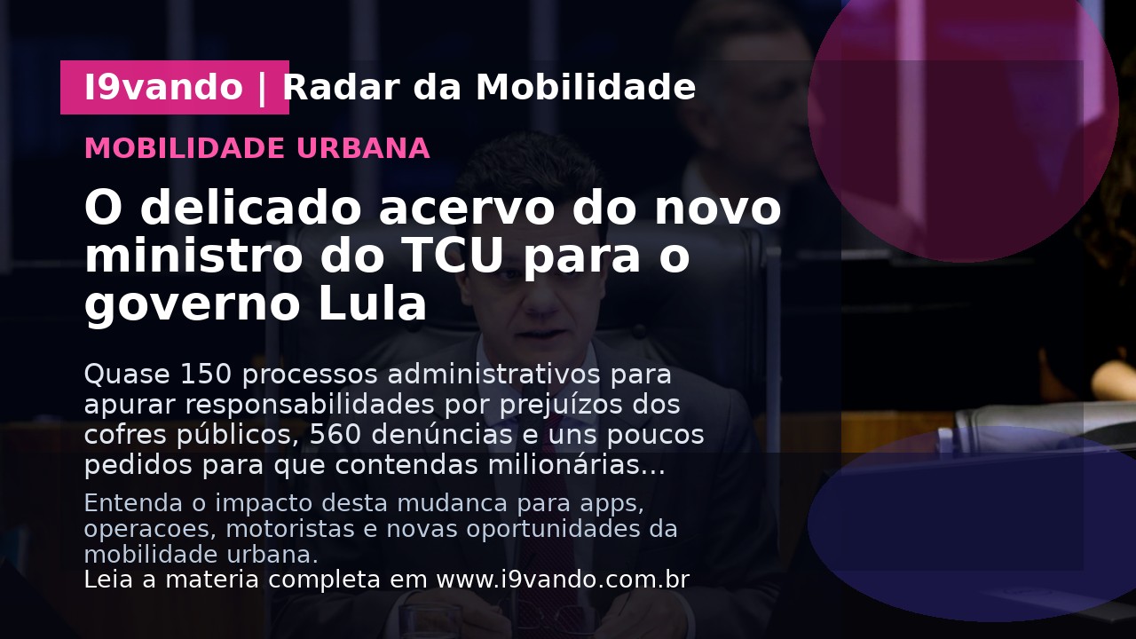 O delicado acervo do novo ministro do TCU para o governo Lula