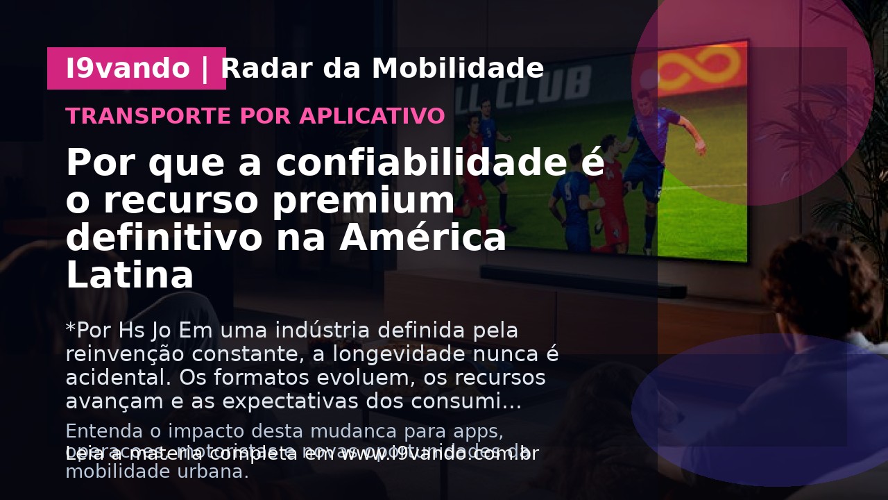 Por que a confiabilidade é o recurso premium definitivo na América Latina