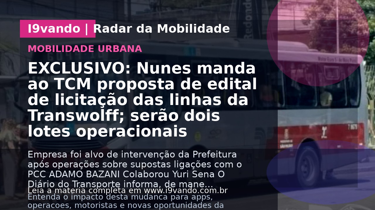 EXCLUSIVO: Nunes manda ao TCM proposta de edital de licitação das linhas da Transwolff; serão dois lotes operacionais