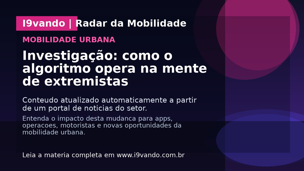 Investigação: como o algoritmo opera na mente de extremistas