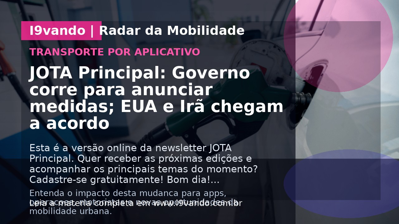 JOTA Principal: Governo corre para anunciar medidas; EUA e Irã chegam a acordo