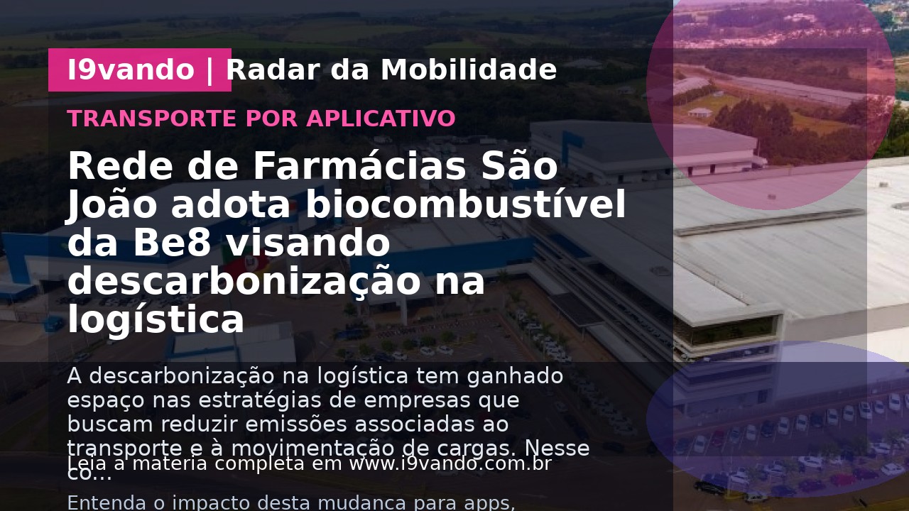 Rede de Farmácias São João adota biocombustível da Be8 visando descarbonização na logística
