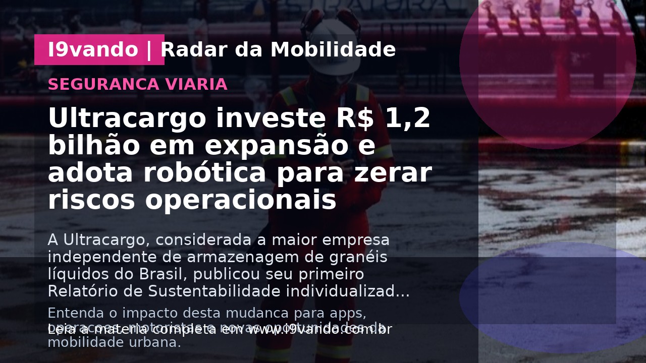 Ultracargo investe R$ 1,2 bilhão em expansão e adota robótica para zerar riscos operacionais