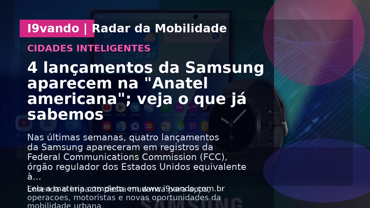 4 lançamentos da Samsung aparecem na "Anatel americana"; veja o que já sabemos