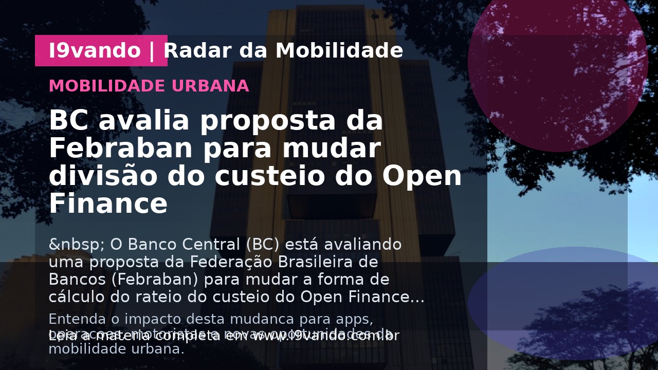 BC avalia proposta da Febraban para mudar divisão do custeio do Open Finance