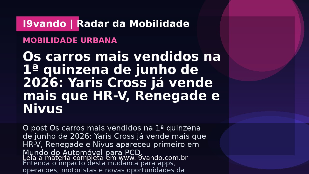 Os carros mais vendidos na 1ª quinzena de junho de 2026: Yaris Cross já vende mais que HR-V, Renegade e Nivus
