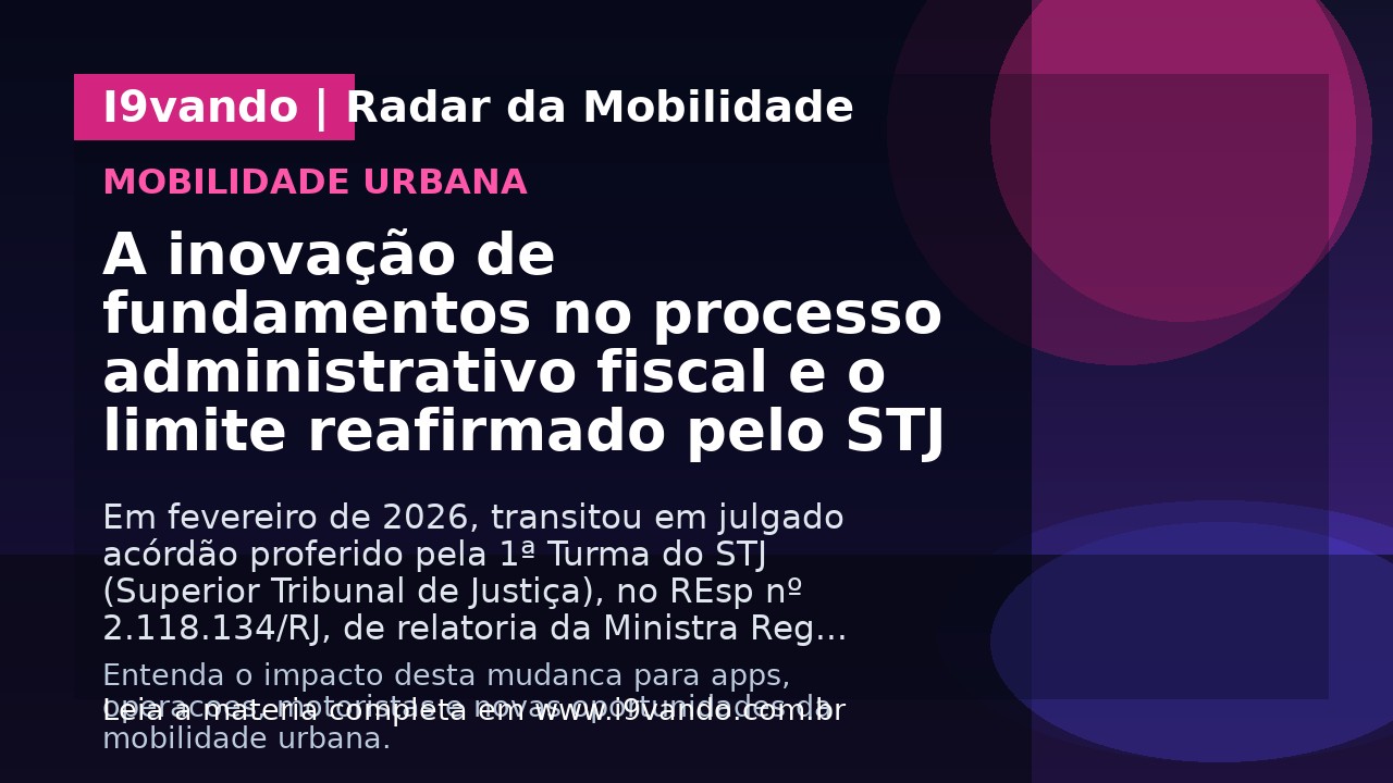 A inovação de fundamentos no processo administrativo fiscal e o limite reafirmado pelo STJ